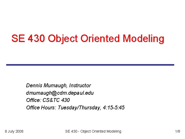 SE 430 Object Oriented Modeling Dennis Mumaugh, Instructor dmumaugh@cdm. depaul. edu Office: CS&TC 430