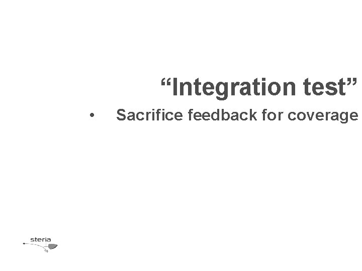 “Integration test” • Sacrifice feedback for coverage “Integration test” • Sacrifice feedback for coverage