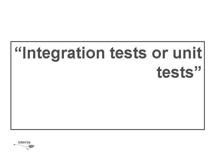 “Integration tests or unit tests” “Integration tests or unit tests”