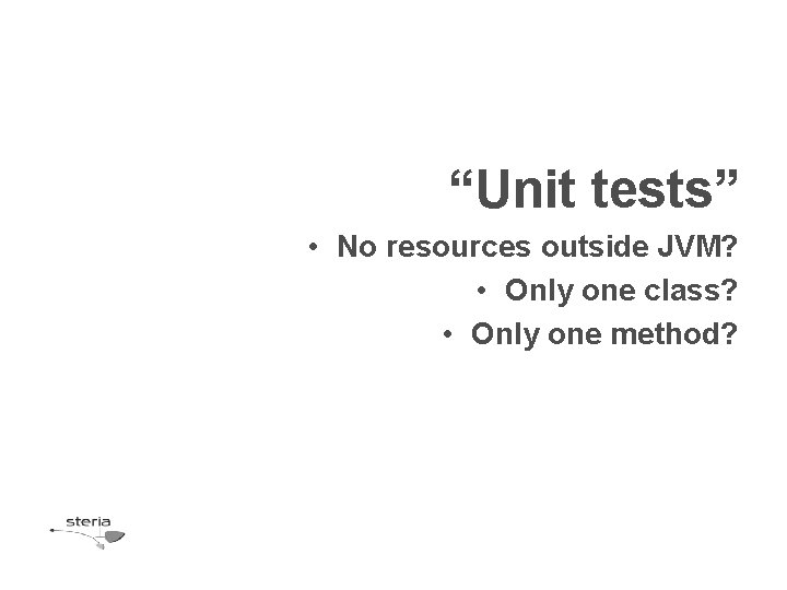 “Unit tests” • No resources outside JVM? • Only one class? • Only one “Unit tests” • No resources outside JVM? • Only one class? • Only one