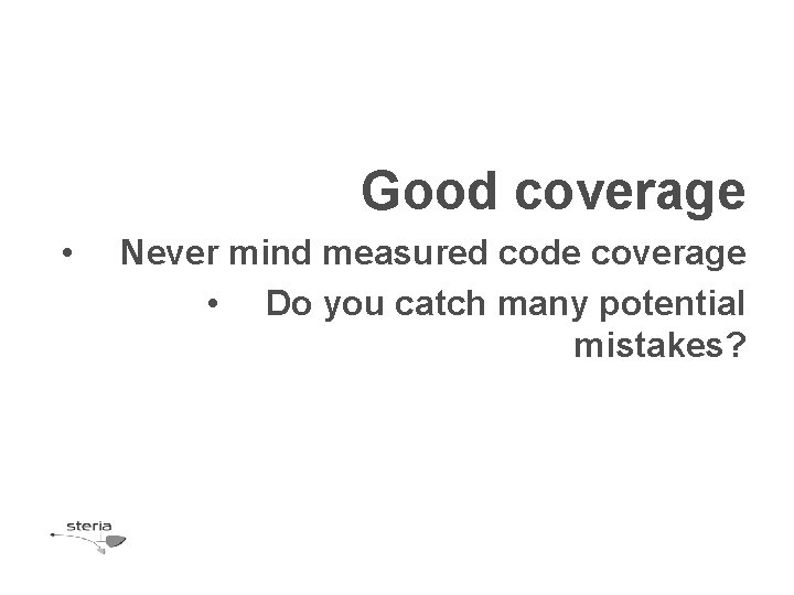 Good coverage • Never mind measured code coverage • Do you catch many potential Good coverage • Never mind measured code coverage • Do you catch many potential