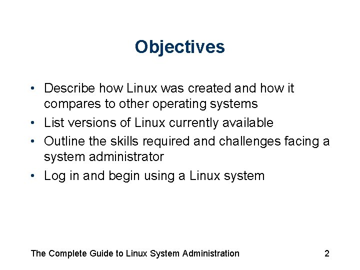 Objectives • Describe how Linux was created and how it compares to other operating