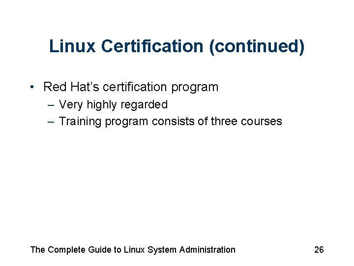 Linux Certification (continued) • Red Hat’s certification program – Very highly regarded – Training