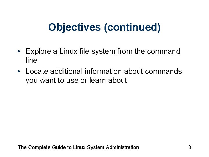 Objectives (continued) • Explore a Linux file system from the command line • Locate