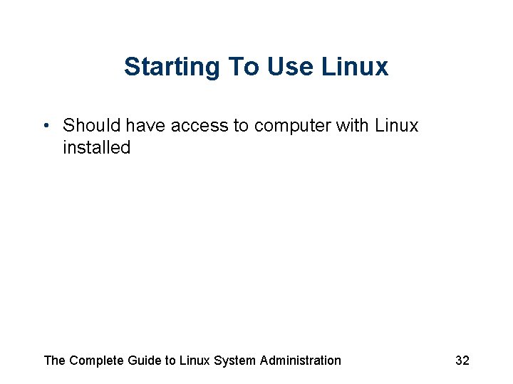 Starting To Use Linux • Should have access to computer with Linux installed The