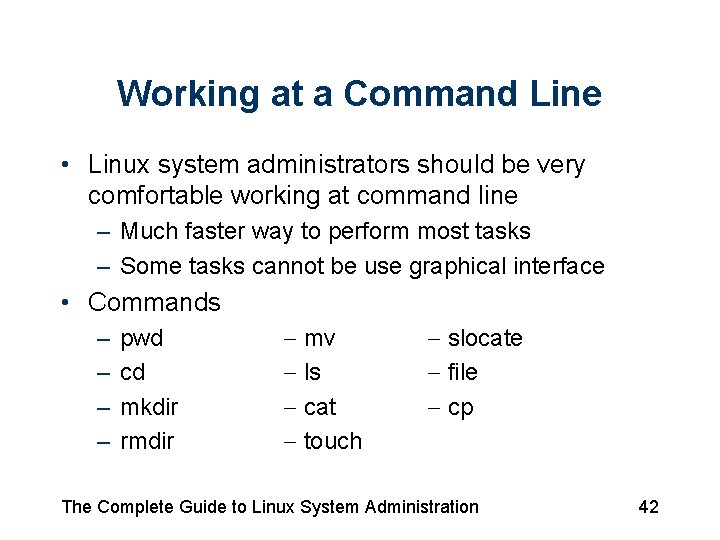 Working at a Command Line • Linux system administrators should be very comfortable working
