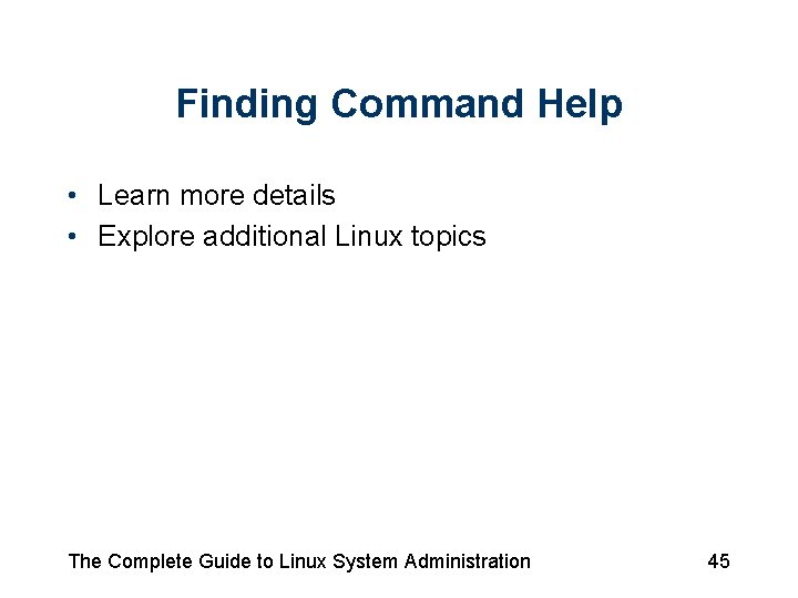 Finding Command Help • Learn more details • Explore additional Linux topics The Complete