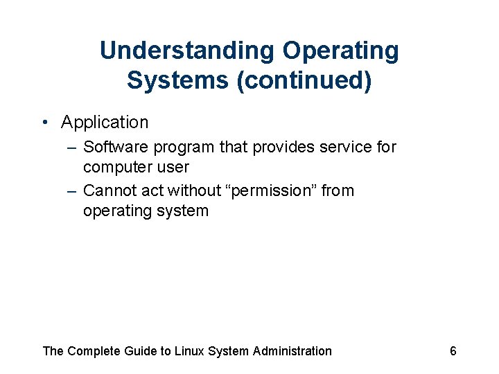 Understanding Operating Systems (continued) • Application – Software program that provides service for computer