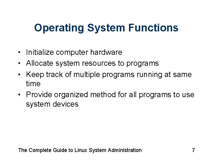 Operating System Functions • Initialize computer hardware • Allocate system resources to programs •