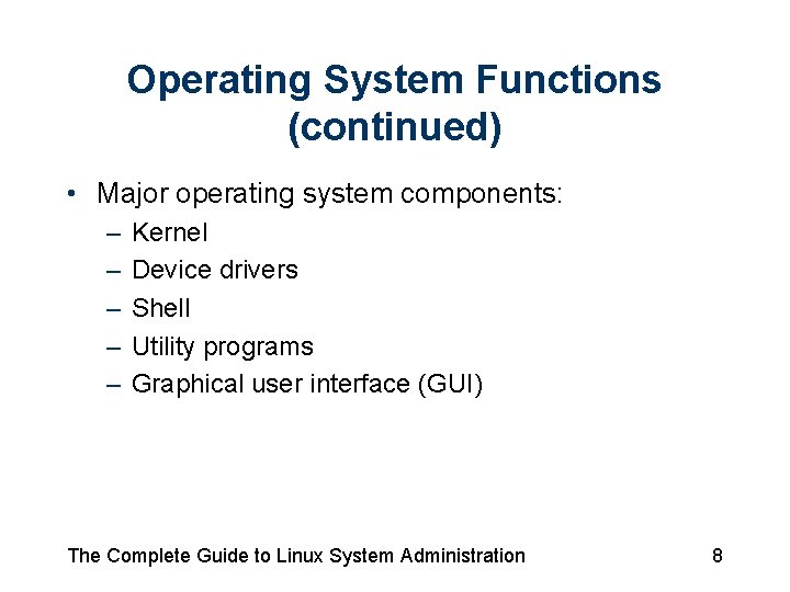 Operating System Functions (continued) • Major operating system components: – – – Kernel Device