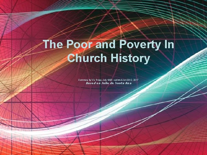 The Poor and Poverty In Church History Summary by Viv Grigg, July 1993, updated The Poor and Poverty In Church History Summary by Viv Grigg, July 1993, updated