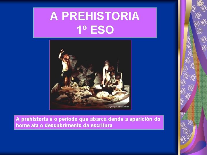 A PREHISTORIA 1º ESO A prehistoria é o período que abarca dende a aparición