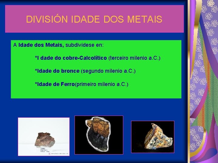 DIVISIÓN IDADE DOS METAIS A Idade dos Metais, subdivídese en: *I dade do cobre-Calcolítico