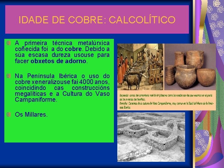 IDADE DE COBRE: CALCOLÍTICO A primeira técnica metalúrxica coñecida foi a do cobre. Debido
