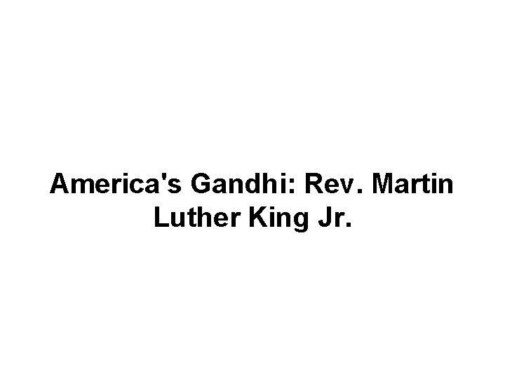 America's Gandhi: Rev. Martin Luther King Jr. 