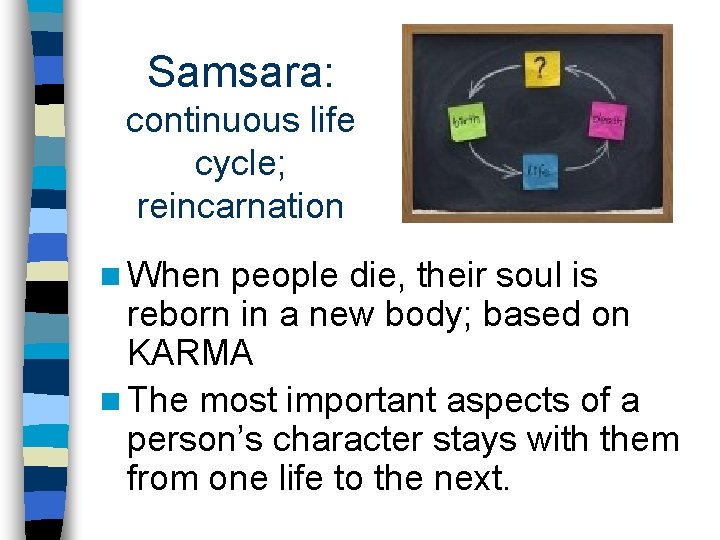 Samsara: continuous life cycle; reincarnation n When people die, their soul is reborn in