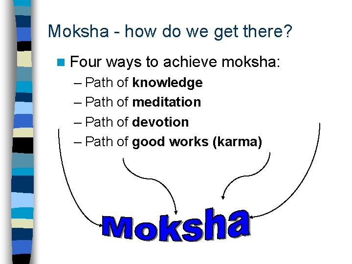 Moksha - how do we get there? n Four ways to achieve moksha: –