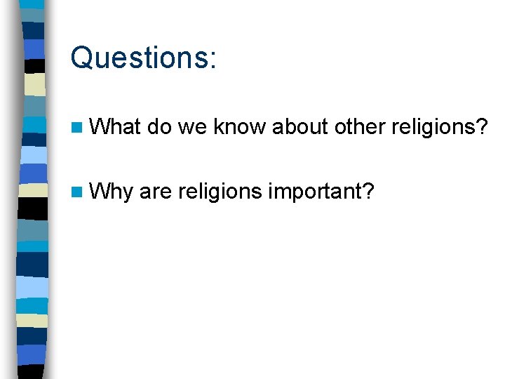 Questions: n What n Why do we know about other religions? are religions important?