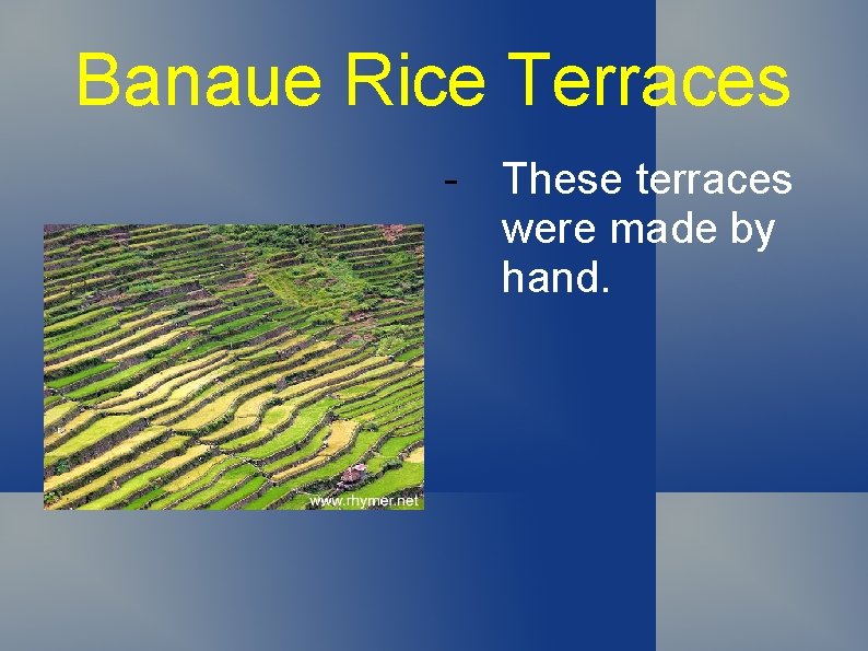 Banaue Rice Terraces - These terraces were made by hand. 