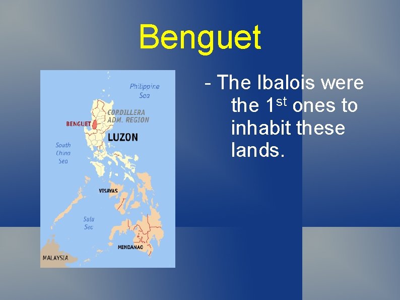 Benguet - The Ibalois were the 1 st ones to inhabit these lands. 