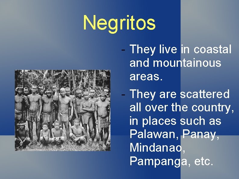 Negritos - They live in coastal and mountainous areas. - They are scattered all