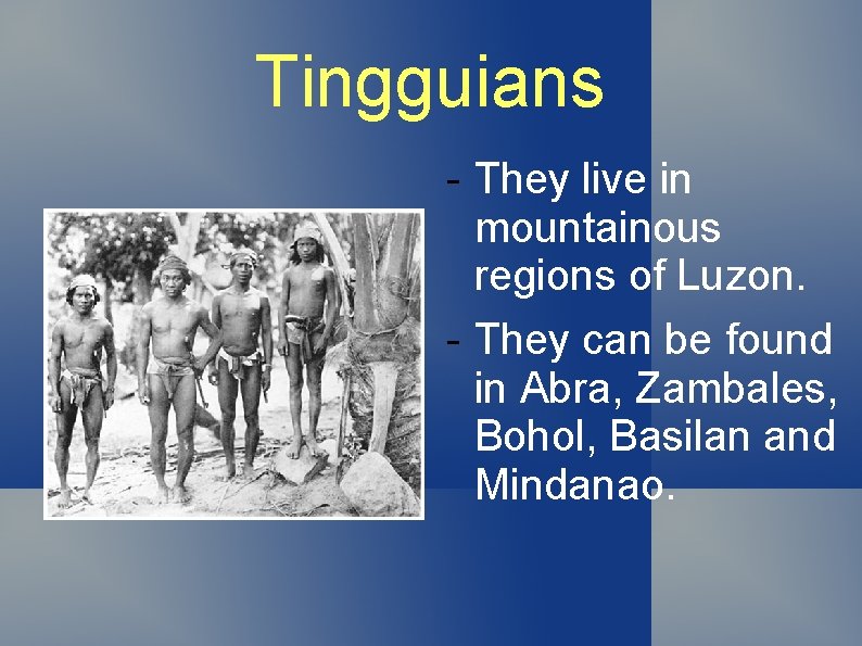 Tingguians - They live in mountainous regions of Luzon. - They can be found