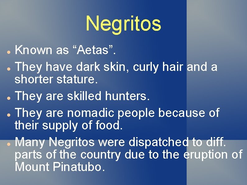 Negritos Known as “Aetas”. They have dark skin, curly hair and a shorter stature.