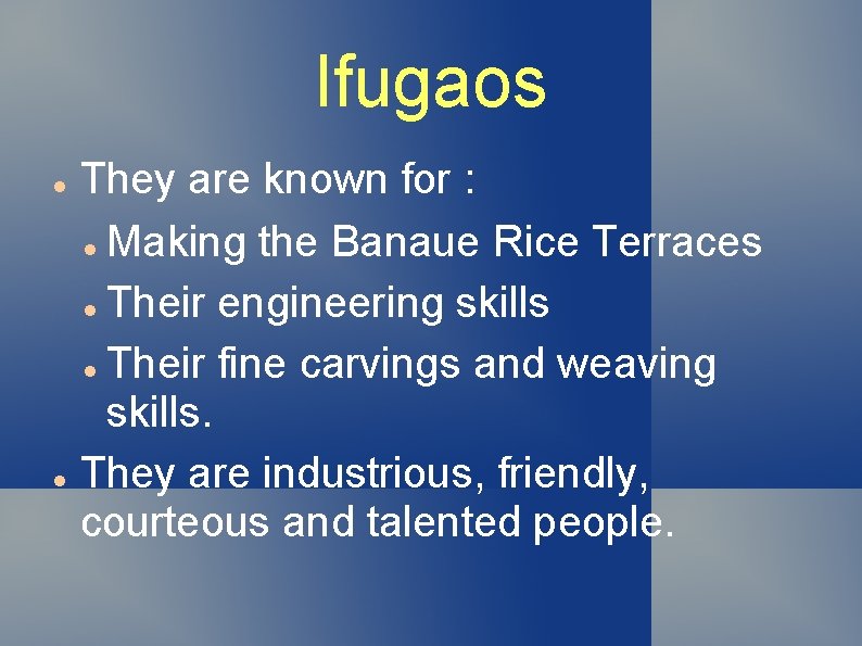 Ifugaos They are known for : Making the Banaue Rice Terraces Their engineering skills