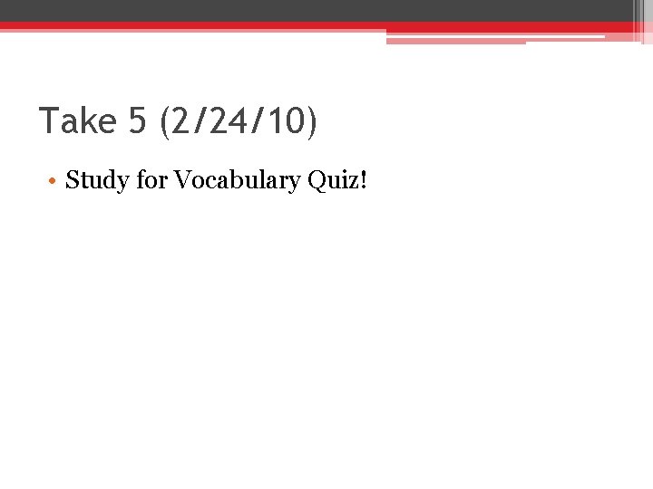 Take 5 (2/24/10) • Study for Vocabulary Quiz! 