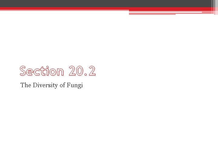 Section 20. 2 The Diversity of Fungi 