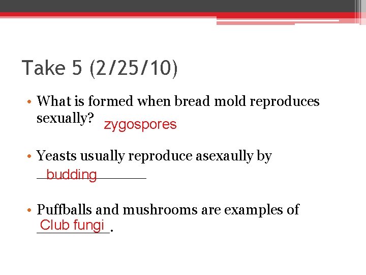 Take 5 (2/25/10) • What is formed when bread mold reproduces sexually? zygospores •