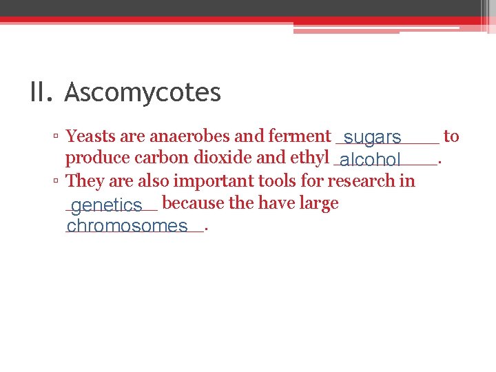 II. Ascomycotes ▫ Yeasts are anaerobes and ferment _____ to sugars produce carbon dioxide