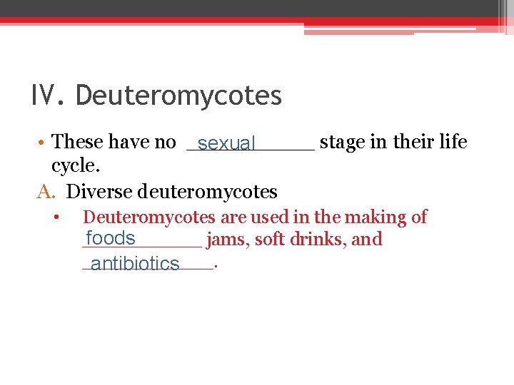 IV. Deuteromycotes • These have no _____ stage in their life sexual cycle. A.