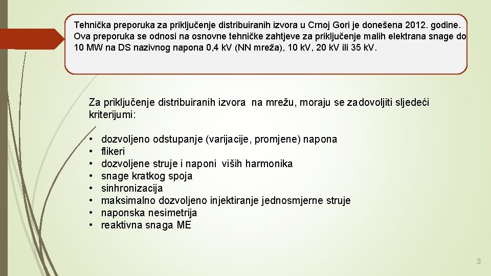 Tehnička preporuka za priključenje distribuiranih izvora u Crnoj Gori je donešena 2012. godine. Ova