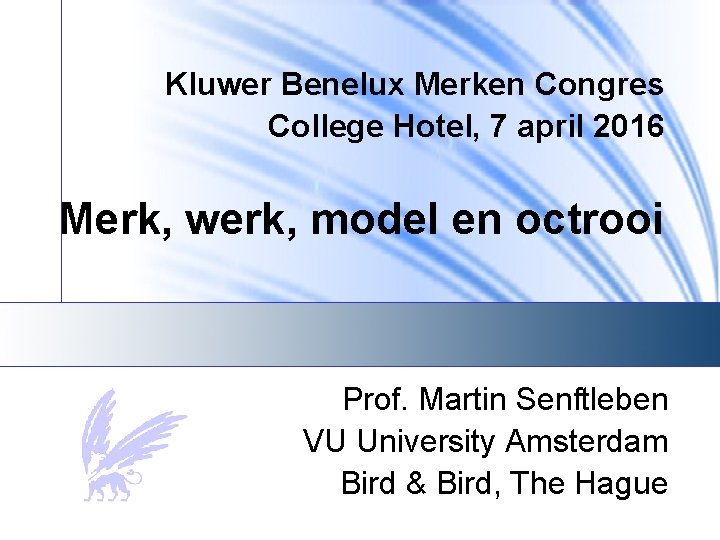 Kluwer Benelux Merken Congres College Hotel, 7 april 2016 Merk, werk, model en octrooi