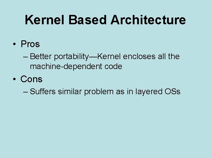 Kernel Based Architecture • Pros – Better portability—Kernel encloses all the machine-dependent code •