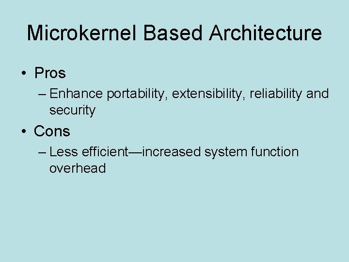Microkernel Based Architecture • Pros – Enhance portability, extensibility, reliability and security • Cons