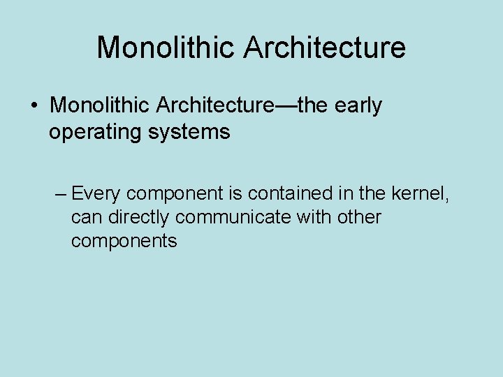 Monolithic Architecture • Monolithic Architecture—the early operating systems – Every component is contained in