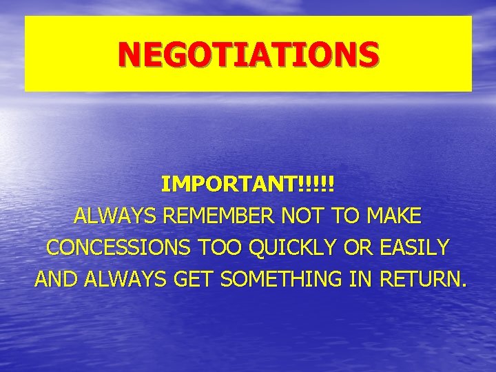 NEGOTIATIONS IMPORTANT!!!!! ALWAYS REMEMBER NOT TO MAKE CONCESSIONS TOO QUICKLY OR EASILY AND ALWAYS