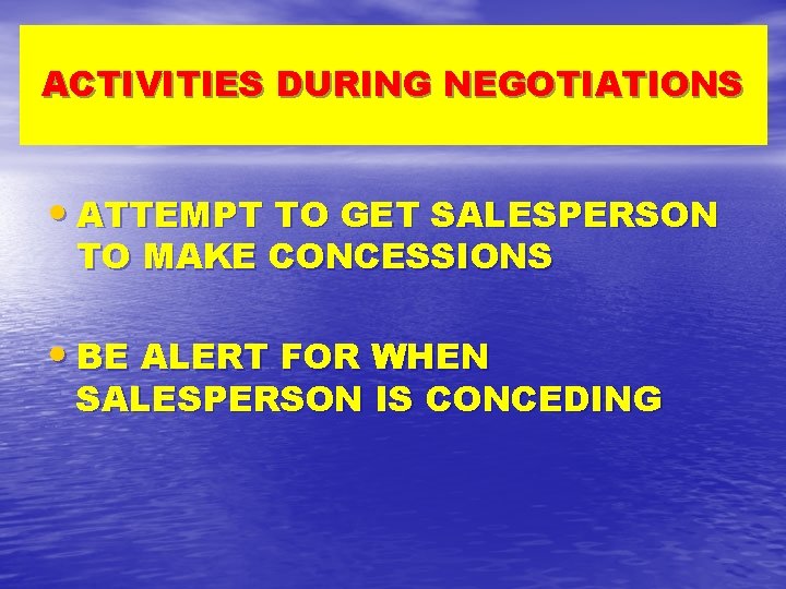 ACTIVITIES DURING NEGOTIATIONS • ATTEMPT TO GET SALESPERSON TO MAKE CONCESSIONS • BE ALERT