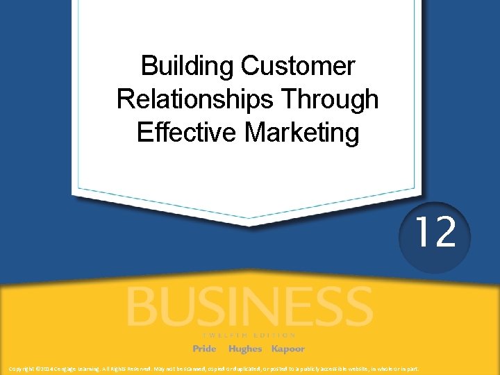 Building Customer Relationships Through Effective Marketing 12 Copyright © 2014 Cengage Learning. All Rights