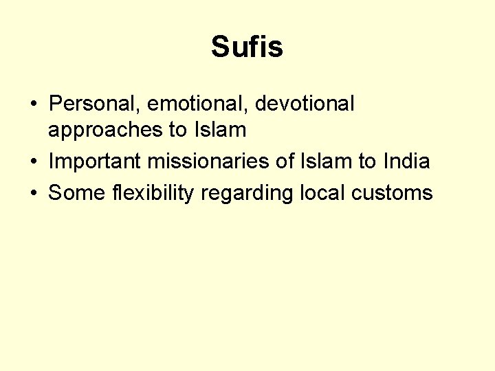 Sufis • Personal, emotional, devotional approaches to Islam • Important missionaries of Islam to