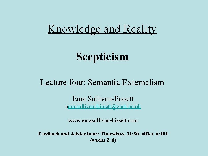 Knowledge and Reality Scepticism Lecture four: Semantic Externalism Ema Sullivan-Bissett ema. sullivan-bissett@york. ac. uk Knowledge and Reality Scepticism Lecture four: Semantic Externalism Ema Sullivan-Bissett ema. sullivan-bissett@york. ac. uk