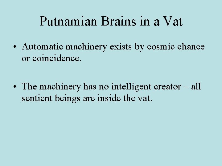 Putnamian Brains in a Vat • Automatic machinery exists by cosmic chance or coincidence. Putnamian Brains in a Vat • Automatic machinery exists by cosmic chance or coincidence.