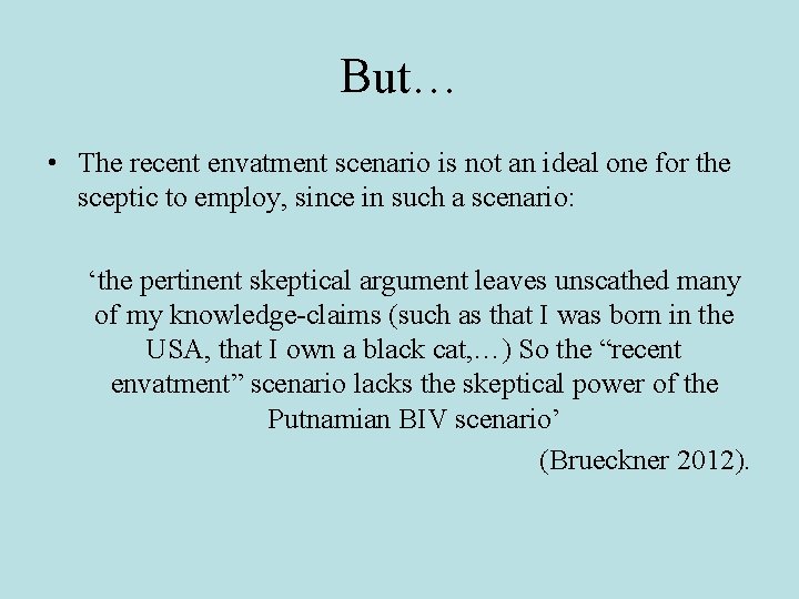 But… • The recent envatment scenario is not an ideal one for the sceptic But… • The recent envatment scenario is not an ideal one for the sceptic