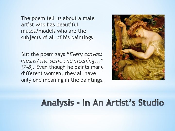 The poem tell us about a male artist who has beautiful muses/models who are