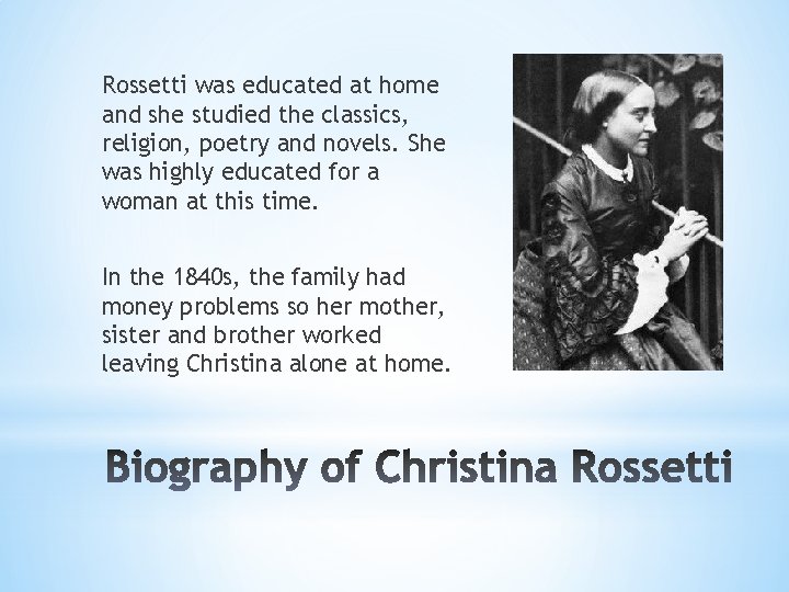 Rossetti was educated at home and she studied the classics, religion, poetry and novels.
