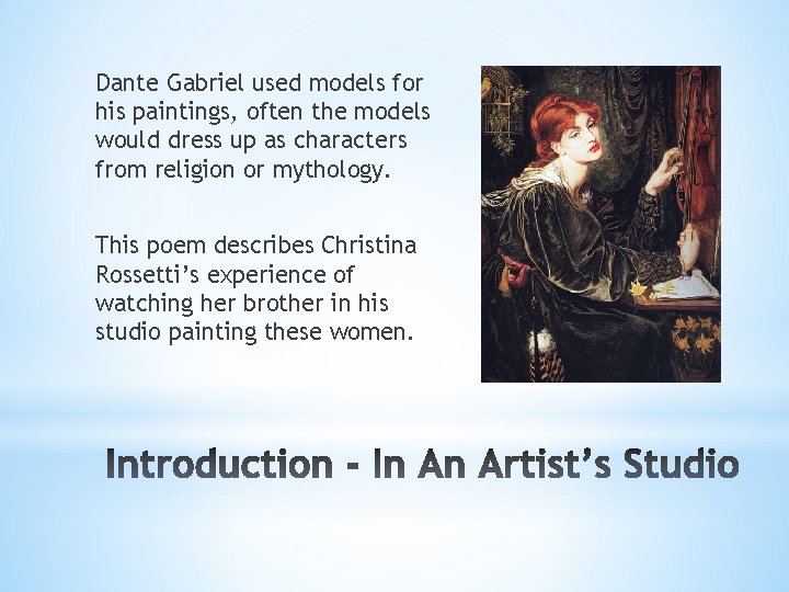 Dante Gabriel used models for his paintings, often the models would dress up as