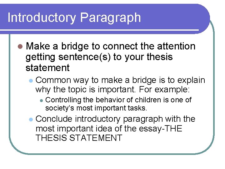 Introductory Paragraph l Make a bridge to connect the attention getting sentence(s) to your Introductory Paragraph l Make a bridge to connect the attention getting sentence(s) to your