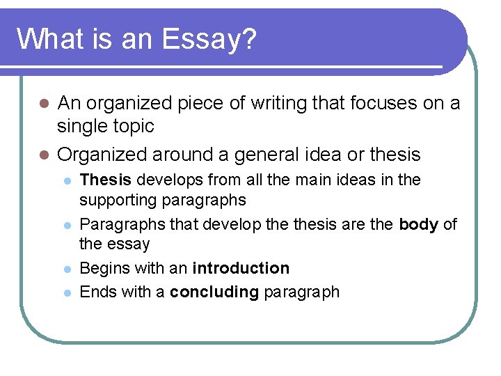 What is an Essay? An organized piece of writing that focuses on a single What is an Essay? An organized piece of writing that focuses on a single